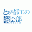 とある都工の機会部（ロボット部）