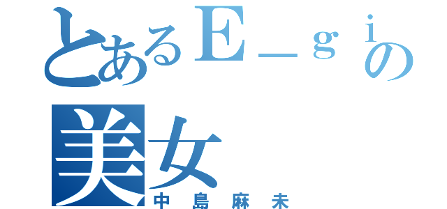 とあるＥ－ｇｉｒｌｓの美女（中島麻未）