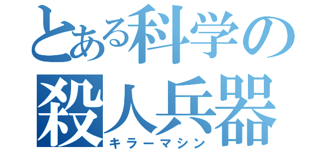 とある科学の殺人兵器（キラーマシン）