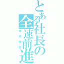 とある社長の全速前進（専売特許）