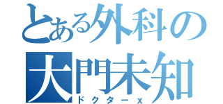 とある外科の大門未知子（ドクターｘ）