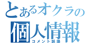 とあるオクラの個人情報流出（コメント誤爆）