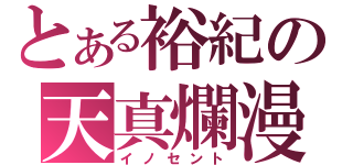 とある裕紀の天真爛漫（イノセント）