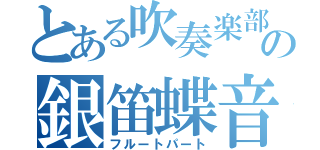 とある吹奏楽部のの銀笛蝶音（フルートパート）