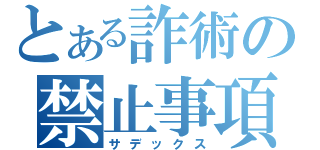 とある詐術の禁止事項（サデックス）