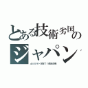 とある技術劣国のジャパン（土人カルト支配で１億総白痴）