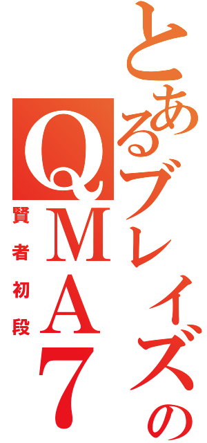 とあるブレイズのＱＭＡ７（賢者初段）