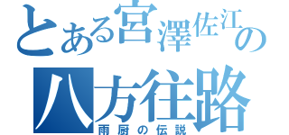 とある宮澤佐江の八方往路（雨厨の伝説）