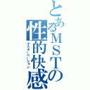 とあるＭＳＴの性的快感（マスターベーション）