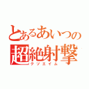 とあるあいつの超絶射撃（クソエイム）