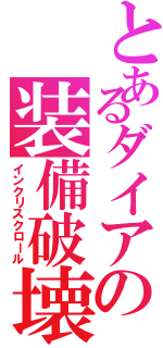 とあるダイアの装備破壊（インクリスクロール）