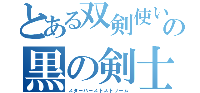 とある双剣使いの黒の剣士（スターバーストストリーム）