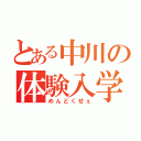 とある中川の体験入学（めんどくせぇ）