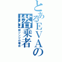 とあるＥＶＡの搭乗者（碇シンジの場合）