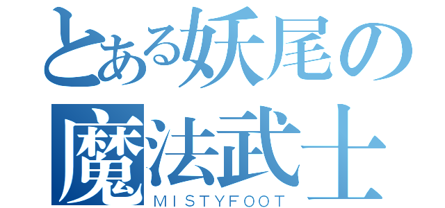 とある妖尾の魔法武士（ＭＩＳＴＹＦＯＯＴ）