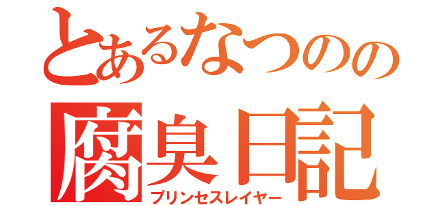 とあるなつのの腐臭日記（プリンセスレイヤー）