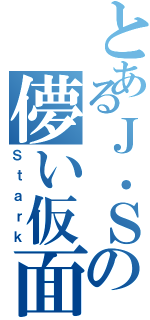 とあるＪ．Ｓの儚い仮面（Ｓｔａｒｋ）