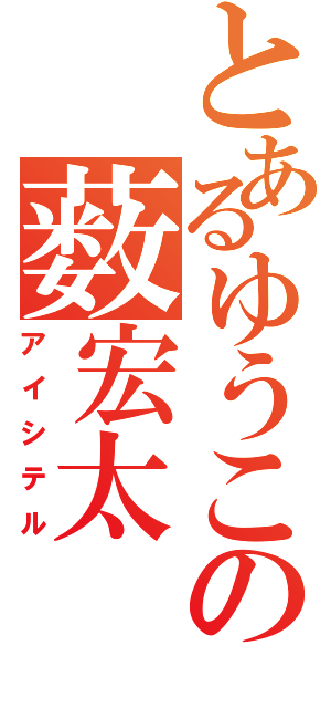 とあるゆうこの薮宏太（アイシテル）