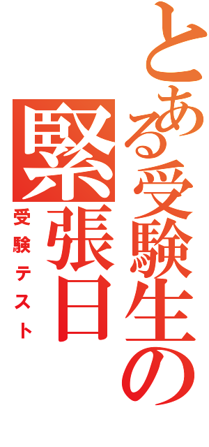 とある受験生の緊張日（受験テスト）