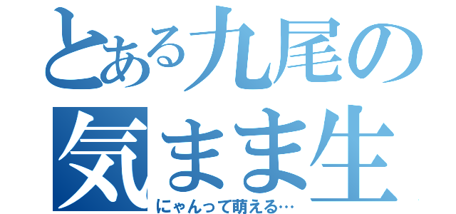 とある九尾の気まま生活（にゃんって萌える…）