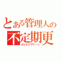 とある管理人の不定期更新（よりどりグリーン）