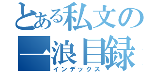 とある私文の一浪目録（インデックス）