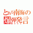 とある南海の爆弾発言（襲われる）