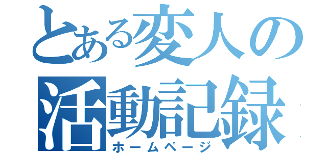 とある変人の活動記録（ホームページ）