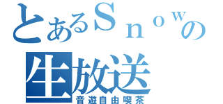 とあるＳｎｏｗの生放送（音遊自由喫茶）