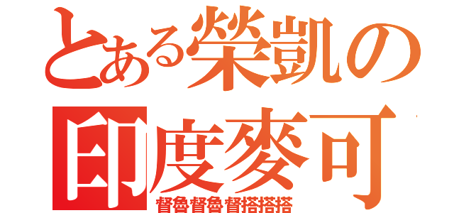 とある榮凱の印度麥可（督魯督魯督搭搭搭）