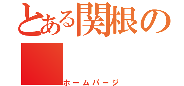 とある関根の（ホームパージ）