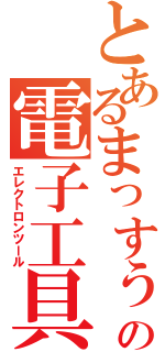 とあるまっすぅの電子工具（エレクトロンツール）