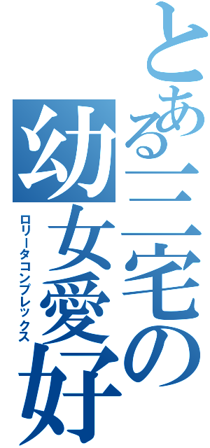 とある三宅の幼女愛好（ロリータコンプレックス）