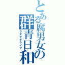 とある腐男女の群青日和（グダグダライブ）