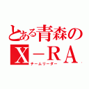 とある青森のＸ－ＲＡＹ（チームリーダー）