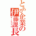 とある企業の伊藤課長（セールスプロ）