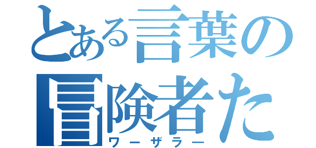 とある言葉の冒険者たち（ワーザラ―）