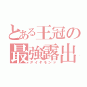 とある王冠の最強露出（ダイヤモンド）