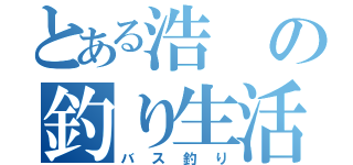 とある浩の釣り生活（バス釣り）