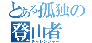 とある孤独の登山者（チャレンジャー）