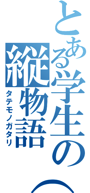 とある学生の縦物語（仮）（タテモノガタリ）