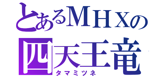 とあるＭＨＸの四天王竜（タマミツネ　）