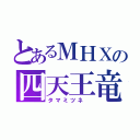 とあるＭＨＸの四天王竜（タマミツネ　）