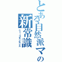 とある自然派ママの新常識（ニューコモンセンス）