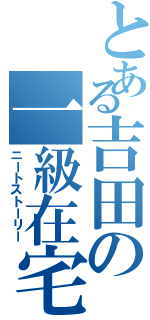 とある吉田の一級在宅士物語（ニートストーリー）