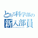 とある科学部の新入部員（マッドサイエンティスト）