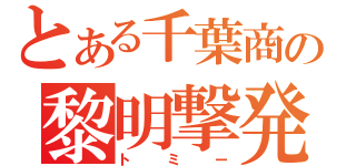 とある千葉商の黎明撃発（トミー）