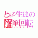 とある生徒の鉛筆回転（ペン回し）