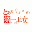 とあるリオネスの第一王女（マーガレット）