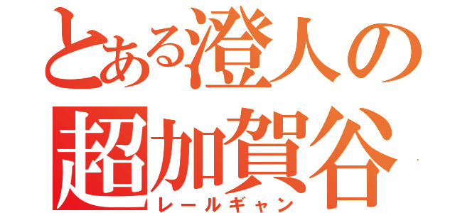 とある澄人の超加賀谷砲（レールギャン）